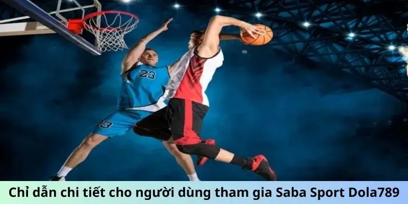 Chỉ dẫn chi tiết cho người dùng tham gia Saba Sport Dola789