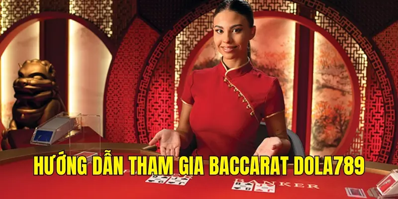 Hướng dẫn chơi Baccarat Dola789 với luật chuẩn xác